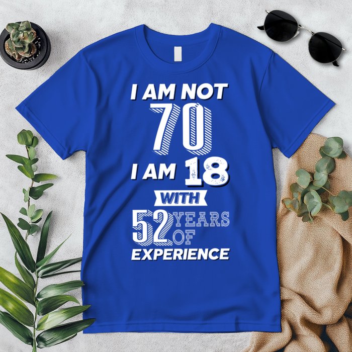I Am Not 70 I Am 18 With 52 Years Of Experience 70th Birthday Premium T-Shirt