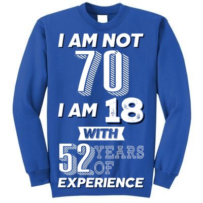 I Am Not 70 I Am 18 With 52 Years Of Experience 70th Birthday Tall Sweatshirt