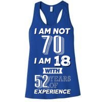 I Am Not 70 I Am 18 With 52 Years Of Experience 70th Birthday Women's Racerback Tank