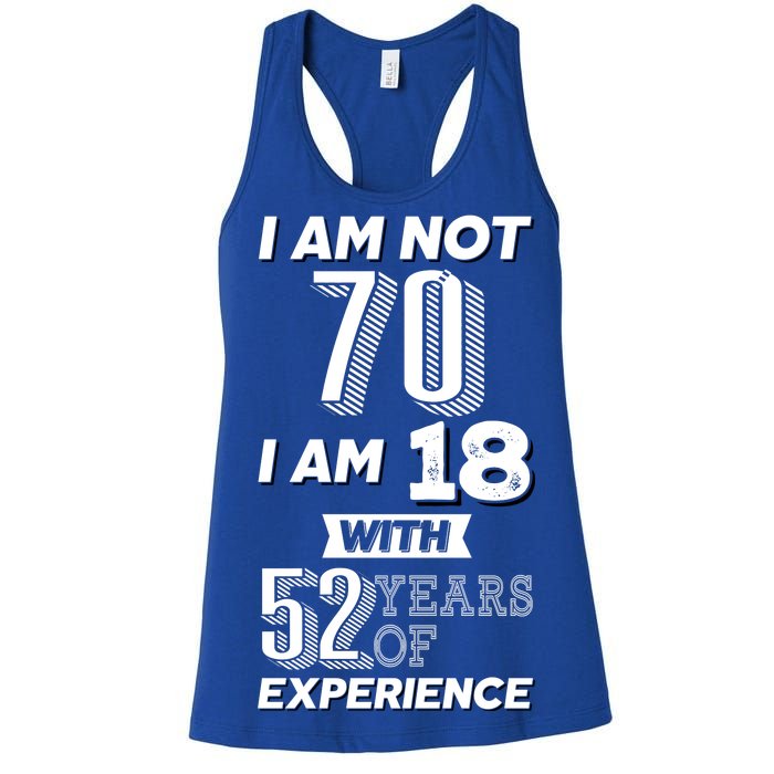 I Am Not 70 I Am 18 With 52 Years Of Experience 70th Birthday Women's Racerback Tank