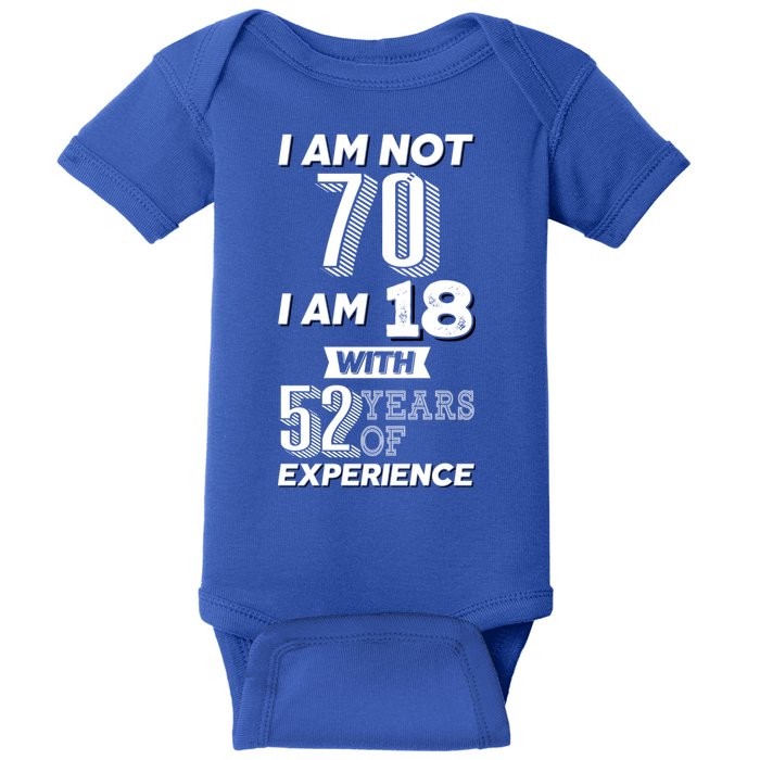 I Am Not 70 I Am 18 With 52 Years Of Experience 70th Birthday Baby Bodysuit
