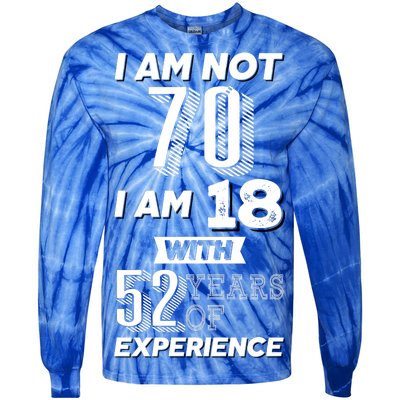 I Am Not 70 I Am 18 With 52 Years Of Experience 70th Birthday Tie-Dye Long Sleeve Shirt