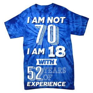 I Am Not 70 I Am 18 With 52 Years Of Experience 70th Birthday Tie-Dye T-Shirt