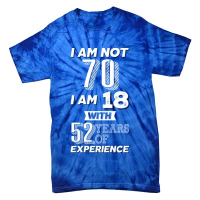 I Am Not 70 I Am 18 With 52 Years Of Experience 70th Birthday Tie-Dye T-Shirt