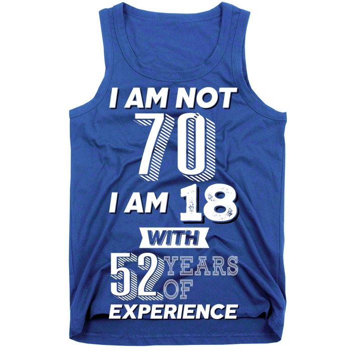 I Am Not 70 I Am 18 With 52 Years Of Experience 70th Birthday Tank Top