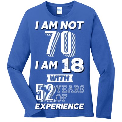 I Am Not 70 I Am 18 With 52 Years Of Experience 70th Birthday Ladies Long Sleeve Shirt