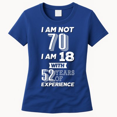 I Am Not 70 I Am 18 With 52 Years Of Experience 70th Birthday Womens T-Shirt