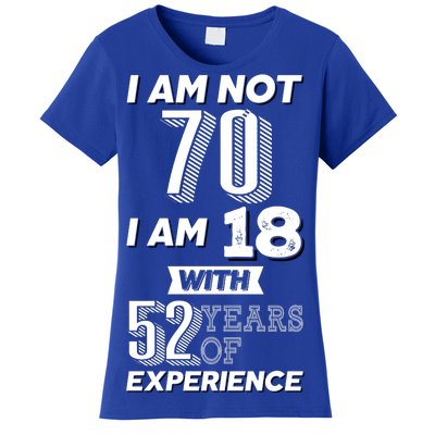 I Am Not 70 I Am 18 With 52 Years Of Experience 70th Birthday Women's T-Shirt