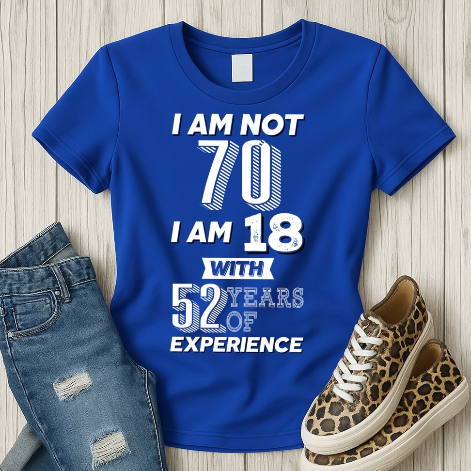 I Am Not 70 I Am 18 With 52 Years Of Experience 70th Birthday Womens T-Shirt
