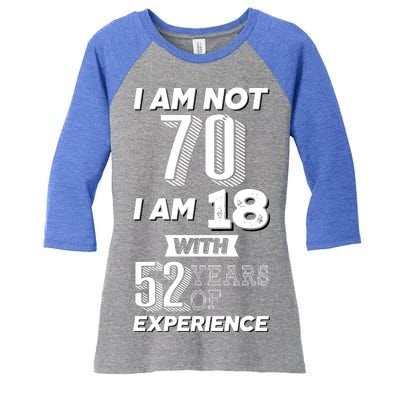 I Am Not 70 I Am 18 With 52 Years Of Experience 70th Birthday Women's Tri-Blend 3/4-Sleeve Raglan Shirt