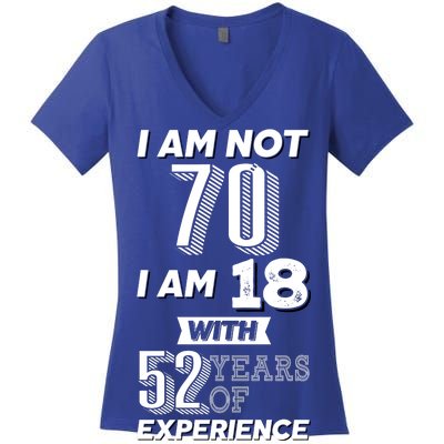 I Am Not 70 I Am 18 With 52 Years Of Experience 70th Birthday Women's V-Neck T-Shirt