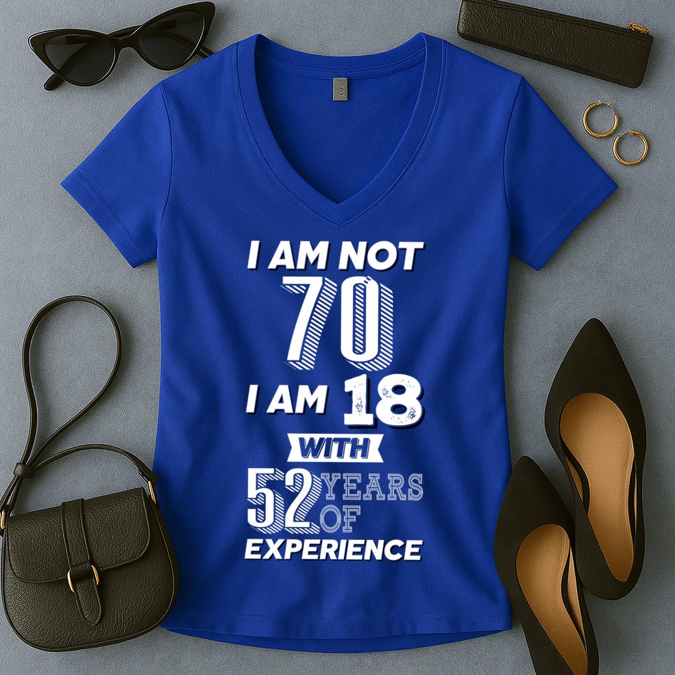 I Am Not 70 I Am 18 With 52 Years Of Experience 70th Birthday Women's V-Neck T-Shirt
