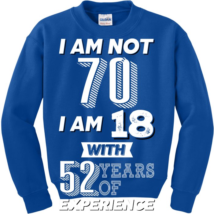 I Am Not 70 I Am 18 With 52 Years Of Experience 70th Birthday Kids Sweatshirt