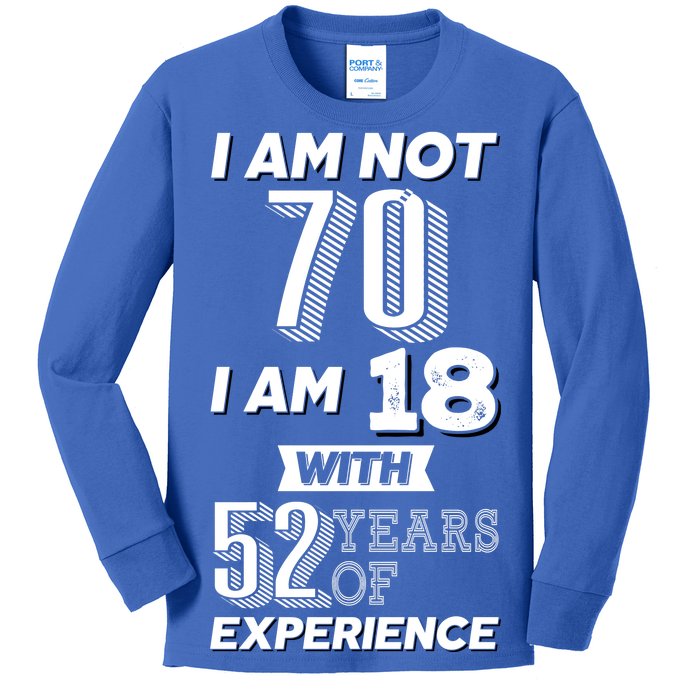 I Am Not 70 I Am 18 With 52 Years Of Experience 70th Birthday Kids Long Sleeve Shirt