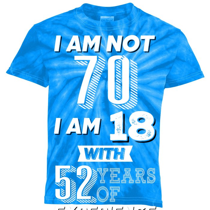 I Am Not 70 I Am 18 With 52 Years Of Experience 70th Birthday Kids Tie-Dye T-Shirt