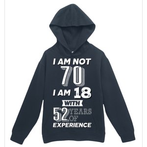 I Am Not 70 I Am 18 With 52 Years Of Experience 70th Birthday Urban Pullover Hoodie