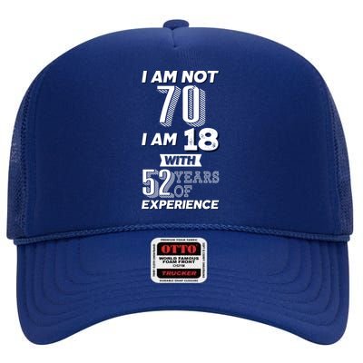 I Am Not 70 I Am 18 With 52 Years Of Experience 70th Birthday High Crown Mesh Back Trucker Hat