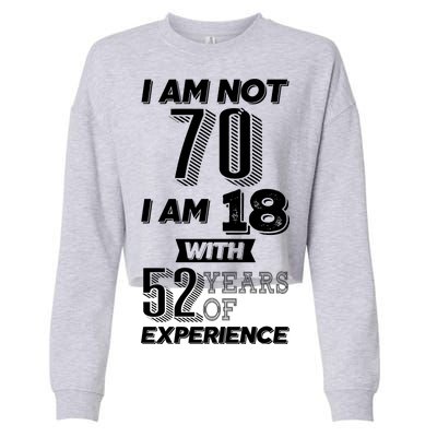 I Am Not 70 I Am 18 With 52 Years Of Experience 70th Birthday Cropped Pullover Crew