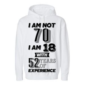 I Am Not 70 I Am 18 With 52 Years Of Experience 70th Birthday Garment-Dyed Fleece Hoodie