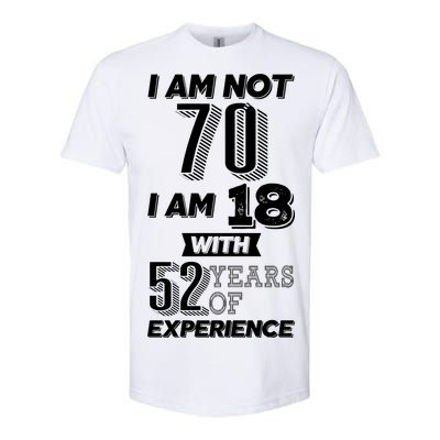 I Am Not 70 I Am 18 With 52 Years Of Experience 70th Birthday Softstyle® CVC T-Shirt