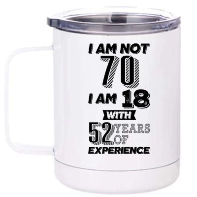 I Am Not 70 I Am 18 With 52 Years Of Experience 70th Birthday 12 oz Stainless Steel Tumbler Cup