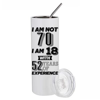 I Am Not 70 I Am 18 With 52 Years Of Experience 70th Birthday Stainless Steel Tumbler