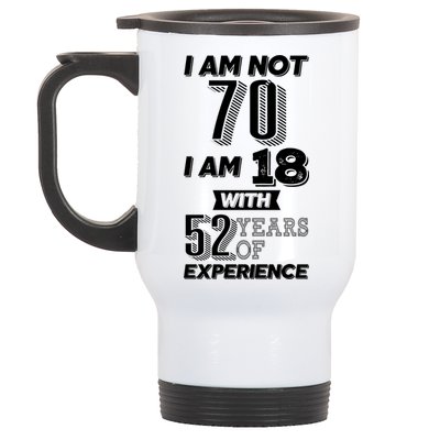 I Am Not 70 I Am 18 With 52 Years Of Experience 70th Birthday Stainless Steel Travel Mug