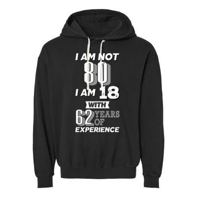 I Am Not 80 I Am 18 With 62 Years Of Experience 80th Birthday Garment-Dyed Fleece Hoodie