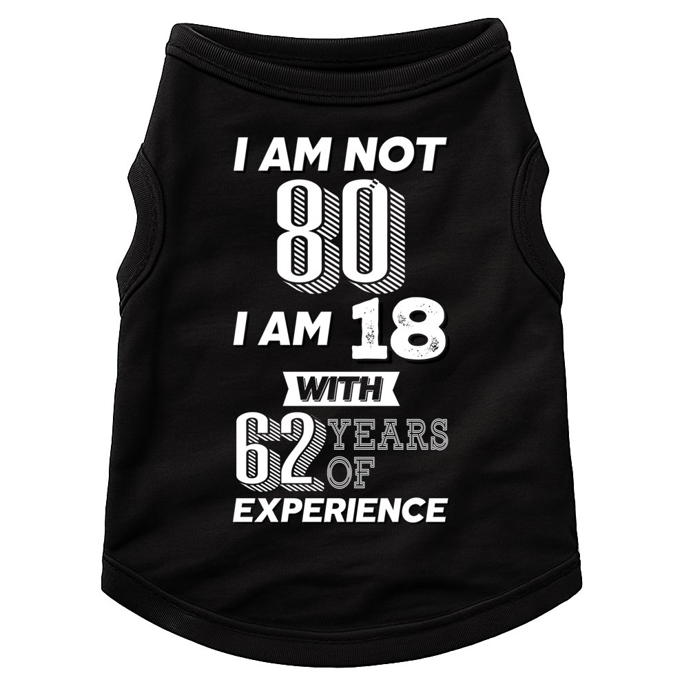 I Am Not 80 I Am 18 With 62 Years Of Experience 80th Birthday Doggie Tank