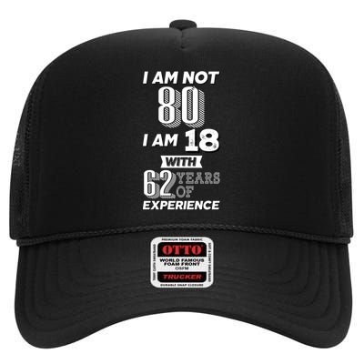 I Am Not 80 I Am 18 With 62 Years Of Experience 80th Birthday High Crown Mesh Back Trucker Hat