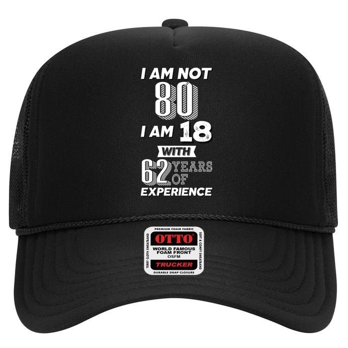 I Am Not 80 I Am 18 With 62 Years Of Experience 80th Birthday High Crown Mesh Back Trucker Hat