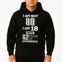I Am Not 80 I Am 18 With 62 Years Of Experience 80th Birthday Hoodie