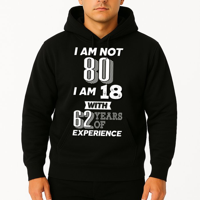 I Am Not 80 I Am 18 With 62 Years Of Experience 80th Birthday Hoodie