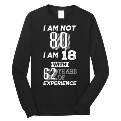 I Am Not 80 I Am 18 With 62 Years Of Experience 80th Birthday Long Sleeve Shirt