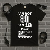 I Am Not 80 I Am 18 With 62 Years Of Experience 80th Birthday T-Shirt
