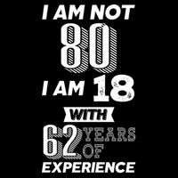 I Am Not 80 I Am 18 With 62 Years Of Experience 80th Birthday T-Shirt