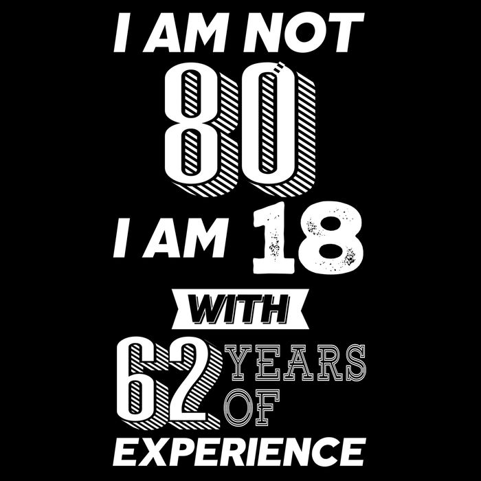I Am Not 80 I Am 18 With 62 Years Of Experience 80th Birthday T-Shirt