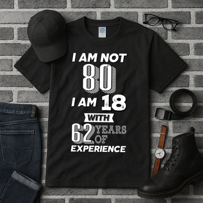 I Am Not 80 I Am 18 With 62 Years Of Experience 80th Birthday Tall T-Shirt