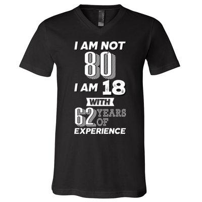 I Am Not 80 I Am 18 With 62 Years Of Experience 80th Birthday V-Neck T-Shirt
