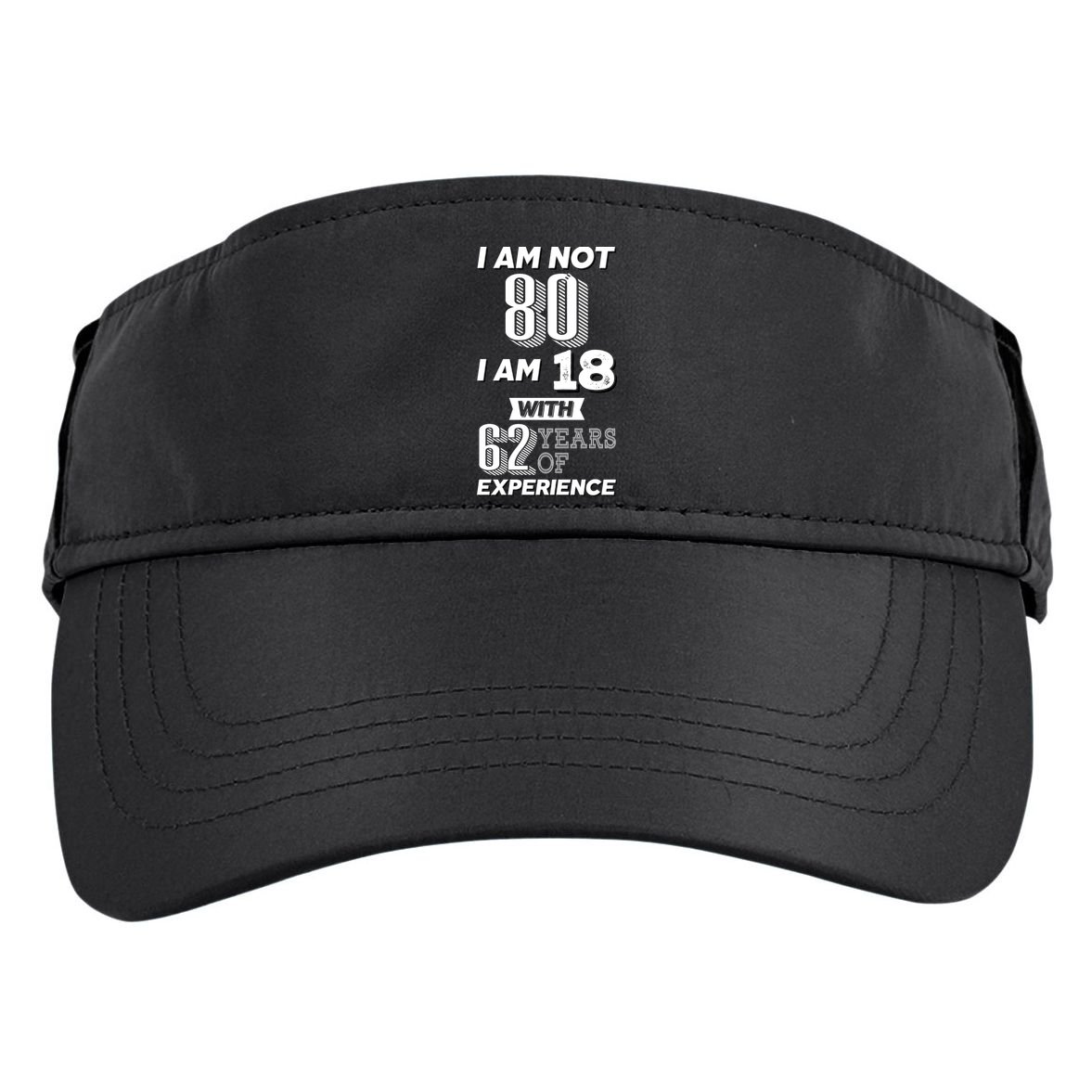 I Am Not 80 I Am 18 With 62 Years Of Experience 80th Birthday Adult Drive Performance Visor