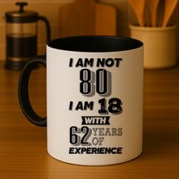 I Am Not 80 I Am 18 With 62 Years Of Experience 80th Birthday Mug