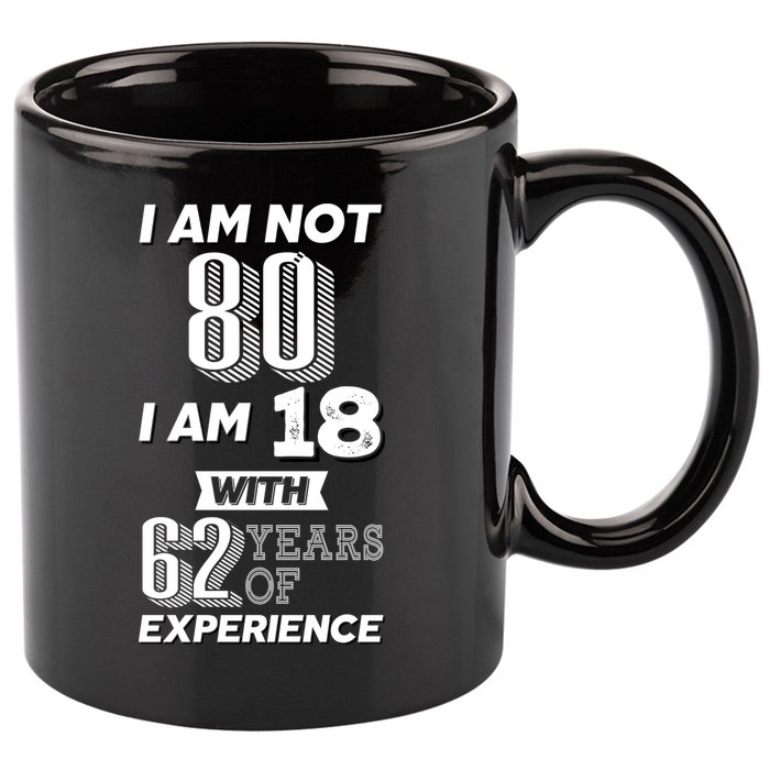 I Am Not 80 I Am 18 With 62 Years Of Experience 80th Birthday 11oz C Handle Ceramic Mug