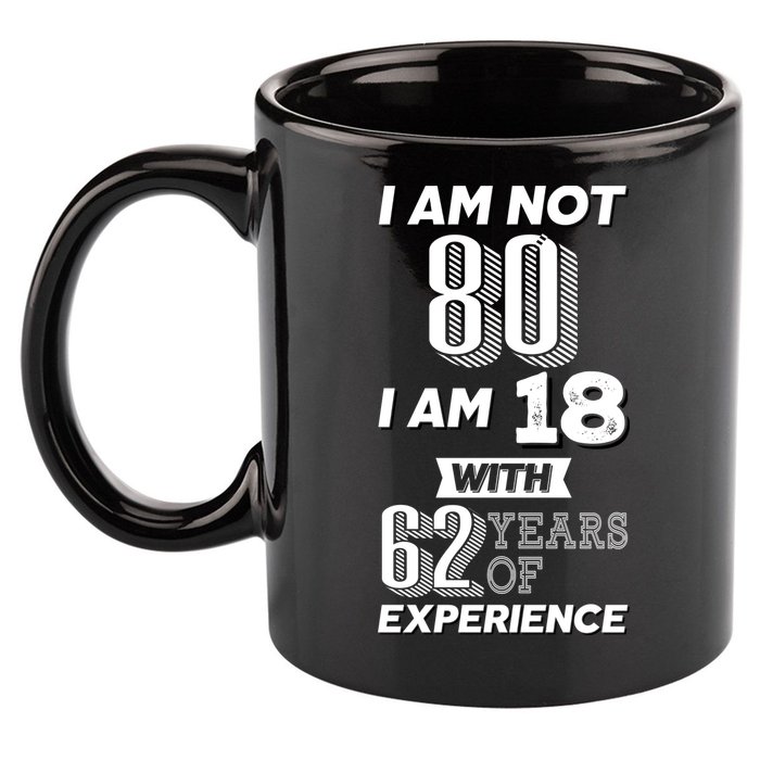 I Am Not 80 I Am 18 With 62 Years Of Experience 80th Birthday 11oz C Handle Ceramic Mug