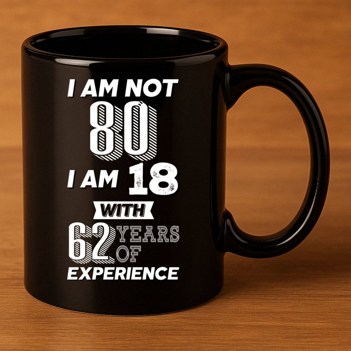 I Am Not 80 I Am 18 With 62 Years Of Experience 80th Birthday 11oz C Handle Ceramic Mug