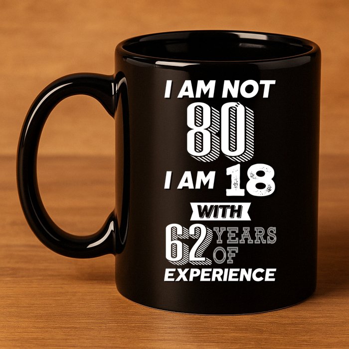 I Am Not 80 I Am 18 With 62 Years Of Experience 80th Birthday 11oz C Handle Ceramic Mug