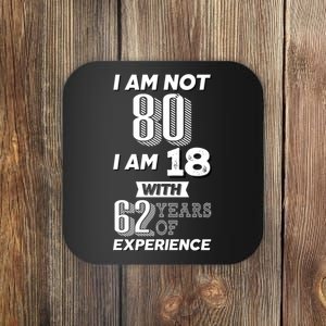 I Am Not 80 I Am 18 With 62 Years Of Experience 80th Birthday Coaster