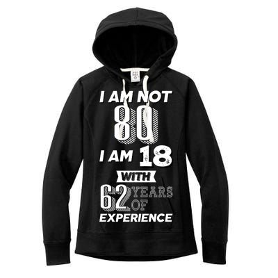 I Am Not 80 I Am 18 With 62 Years Of Experience 80th Birthday Women's Fleece Hoodie