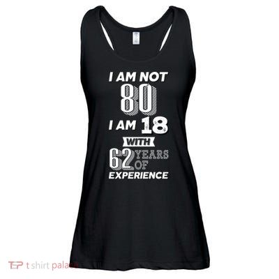 I Am Not 80 I Am 18 With 62 Years Of Experience 80th Birthday Ladies Essential Flowy Tank