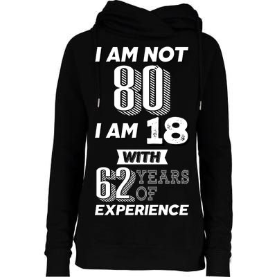 I Am Not 80 I Am 18 With 62 Years Of Experience 80th Birthday Womens Funnel Neck Pullover Hood