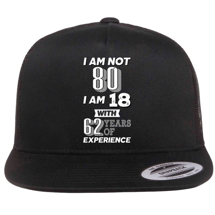 I Am Not 80 I Am 18 With 62 Years Of Experience 80th Birthday Flat Bill Trucker Hat